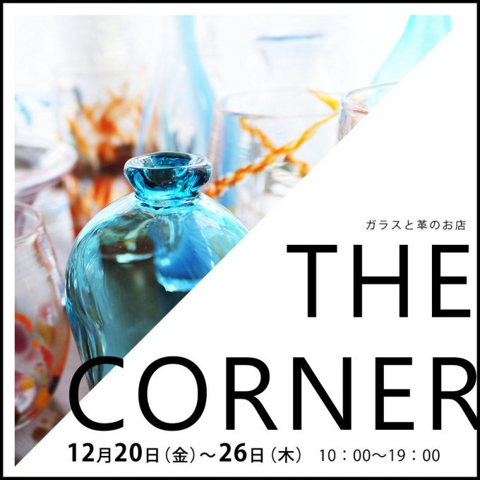 12/20(金)〜12/26(木) ガラスと革のお店 THE CORNER@レトロビルsAnkAku 